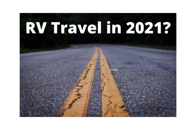 The Uncertainty of RV Travel in 2021 1