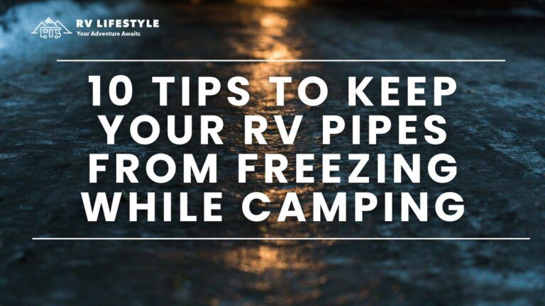 10 Tips to Keep Your RV Pipes From Freezing While Camping