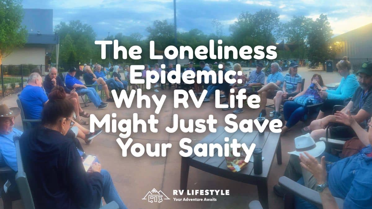 The Loneliness Epidemic: Why RV Life Might Just Save Your Sanity