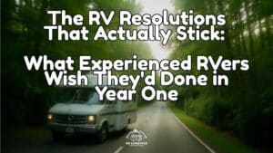The RV Resolutions That Actually Stick: What Experienced RVers Wish They’d Done in Year One