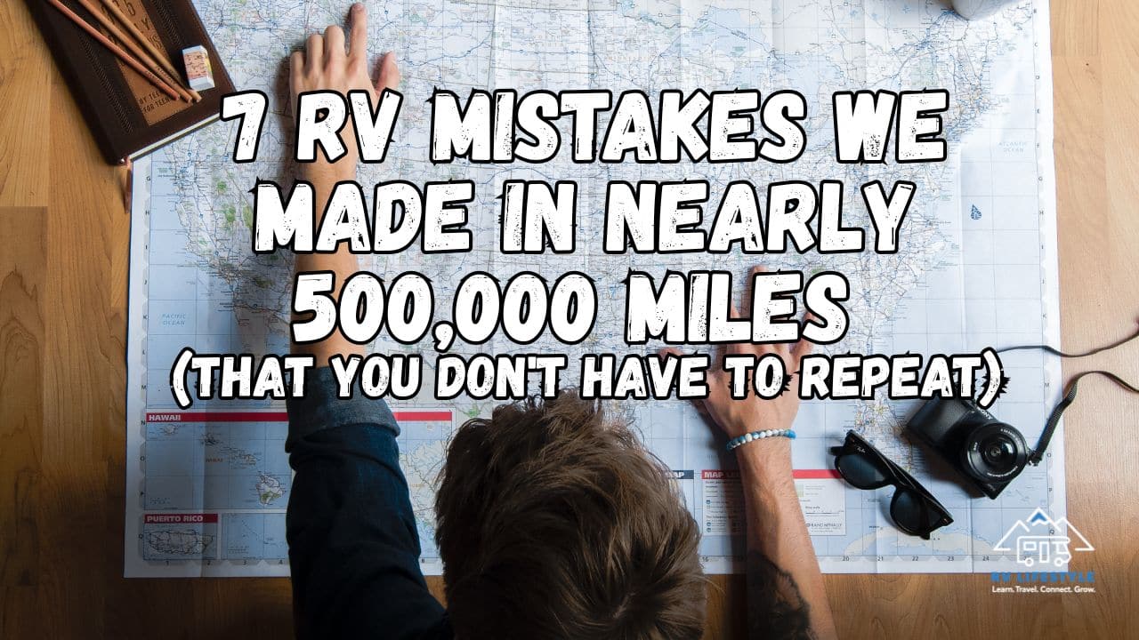 7 RV Mistakes We Made in Nearly 500,000 Miles That You Don't Have to Repeat